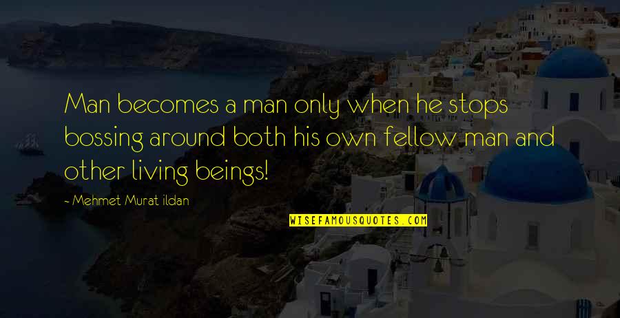 Boss Man Quotes By Mehmet Murat Ildan: Man becomes a man only when he stops