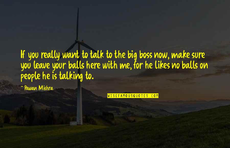 Boss Man Quotes By Pawan Mishra: If you really want to talk to the