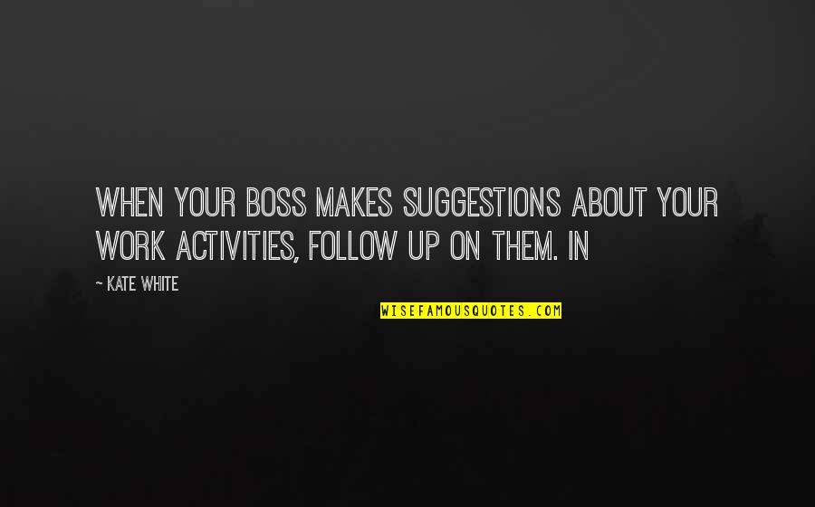 Boss Quotes By Kate White: When your boss makes suggestions about your work