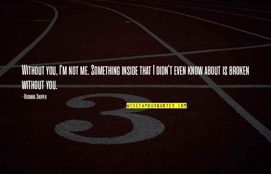 Boss Quotes By Roxanne Snopek: Without you, I'm not me. Something inside that