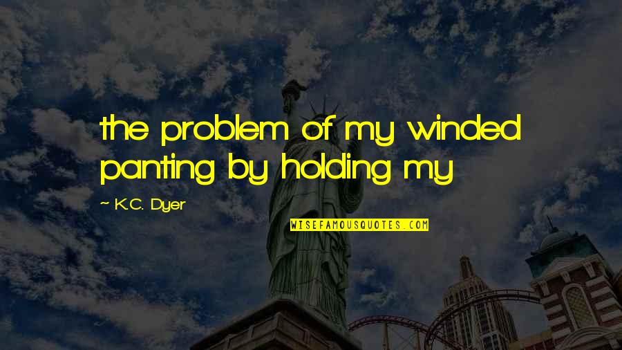 Boss Sarcastic Quotes By K.C. Dyer: the problem of my winded panting by holding