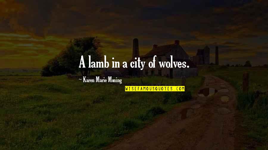 Boss Sarcastic Quotes By Karen Marie Moning: A lamb in a city of wolves.