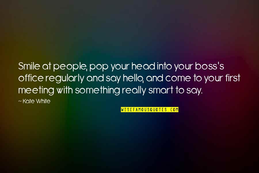 Boss Smile Quotes By Kate White: Smile at people, pop your head into your