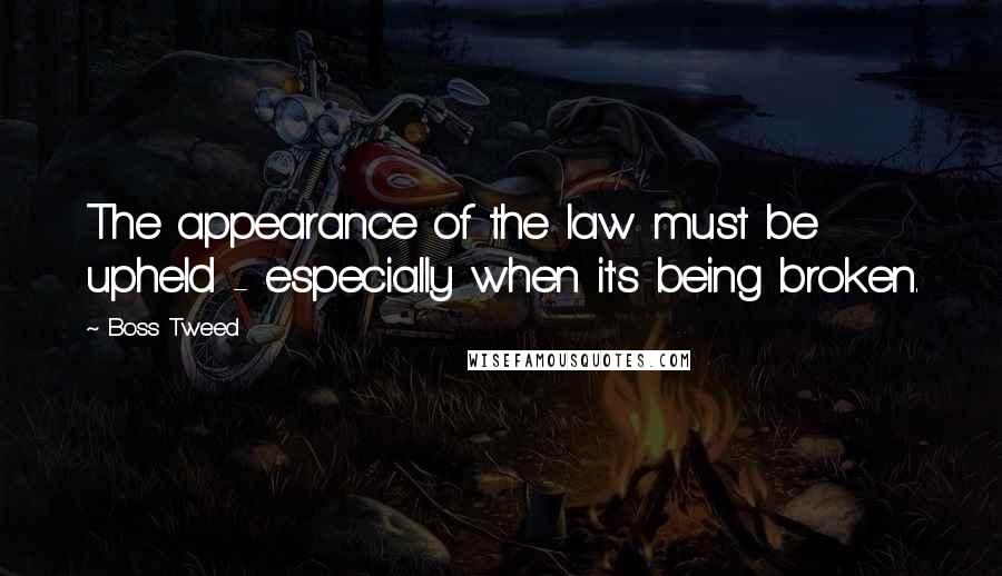 Boss Tweed quotes: The appearance of the law must be upheld - especially when it's being broken. Boss Tweed quotes: The appearance of the law must be upheld - especially when it's being broken.