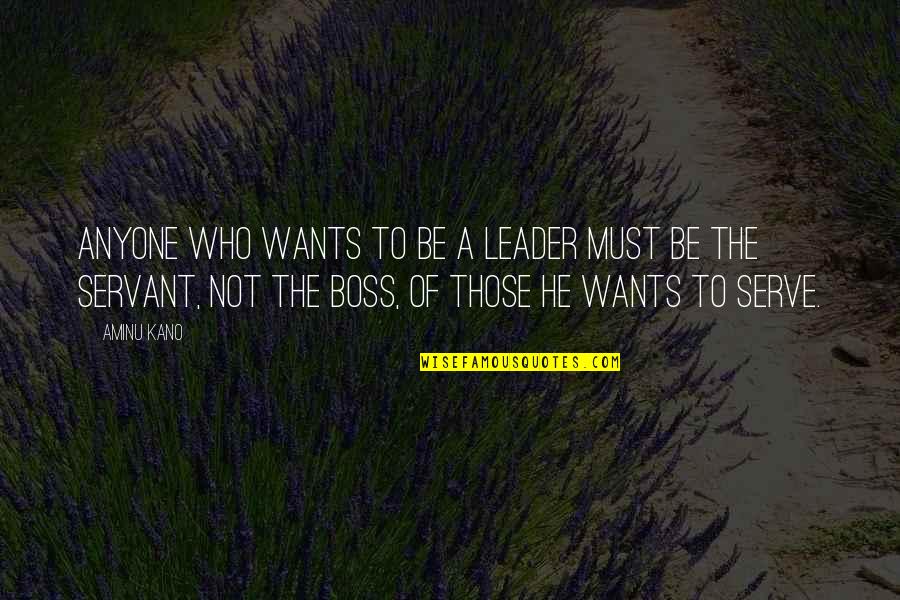 Boss Vs Leader Quotes By Aminu Kano: Anyone who wants to be a leader must