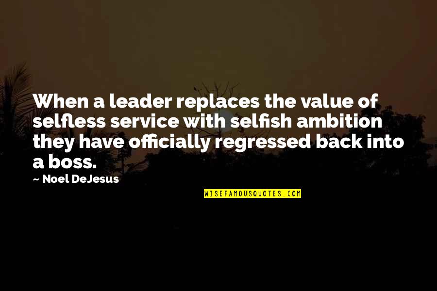 Boss Vs Leader Quotes By Noel DeJesus: When a leader replaces the value of selfless