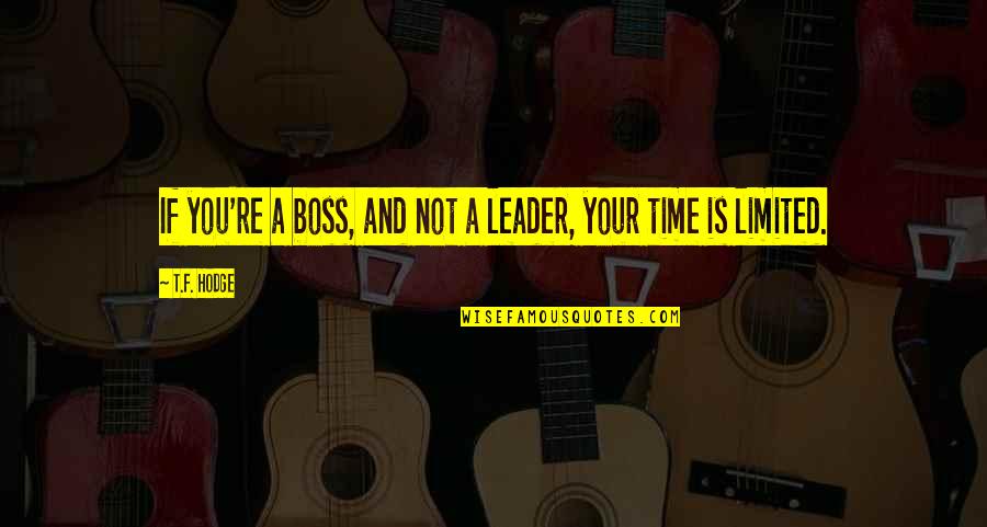 Boss Vs Leader Quotes By T.F. Hodge: If you're a boss, and not a leader,