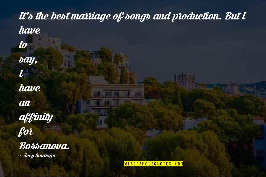 Bossanova Quotes By Joey Santiago: It's the best marriage of songs and production. Bossanova Quotes By Joey Santiago: It's the best marriage of songs and production.