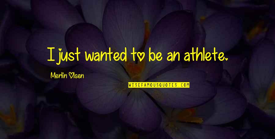 Bossanova Quotes By Merlin Olsen: I just wanted to be an athlete. Bossanova Quotes By Merlin Olsen: I just wanted to be an athlete.