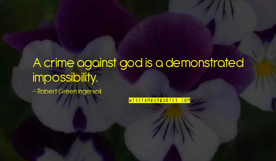 Bossart Watch Quotes By Robert Green Ingersoll: A crime against god is a demonstrated impossibility. Bossart Watch Quotes By Robert Green Ingersoll: A crime against god is a demonstrated impossibility.