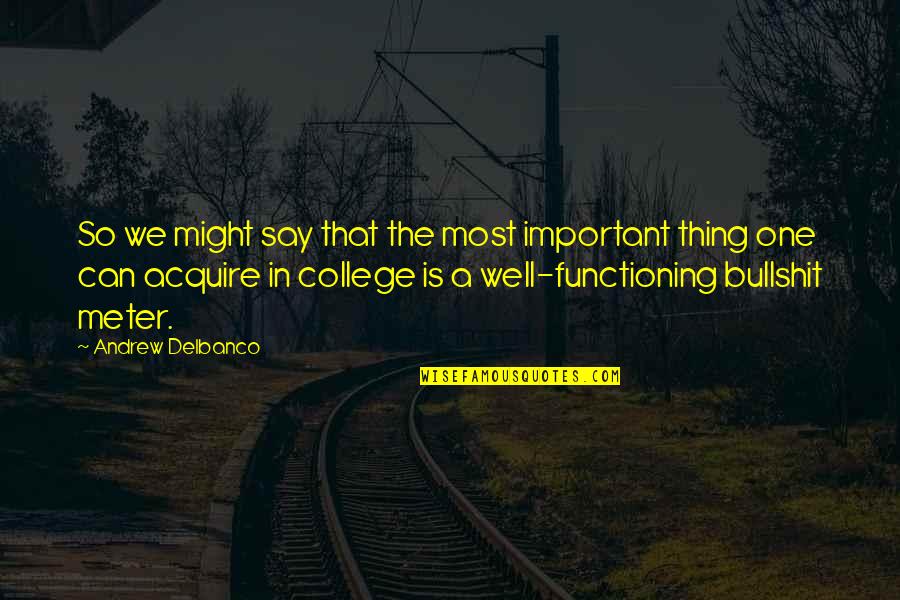Bossarts Quotes By Andrew Delbanco: So we might say that the most important Bossarts Quotes By Andrew Delbanco: So we might say that the most important