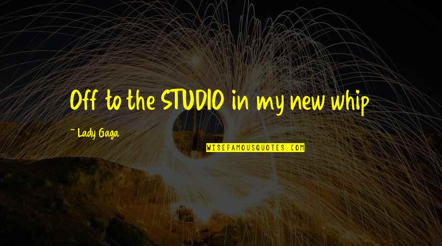 Bossarts Quotes By Lady Gaga: Off to the STUDIO in my new whip Bossarts Quotes By Lady Gaga: Off to the STUDIO in my new whip