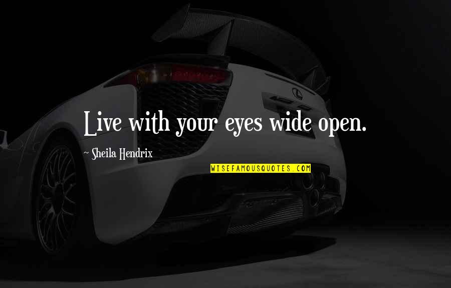 Bossarts Quotes By Sheila Hendrix: Live with your eyes wide open. Bossarts Quotes By Sheila Hendrix: Live with your eyes wide open.