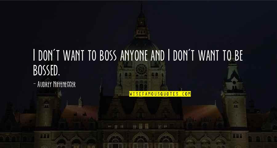 Bossed Quotes By Audrey Niffenegger: I don't want to boss anyone and I Bossed Quotes By Audrey Niffenegger: I don't want to boss anyone and I