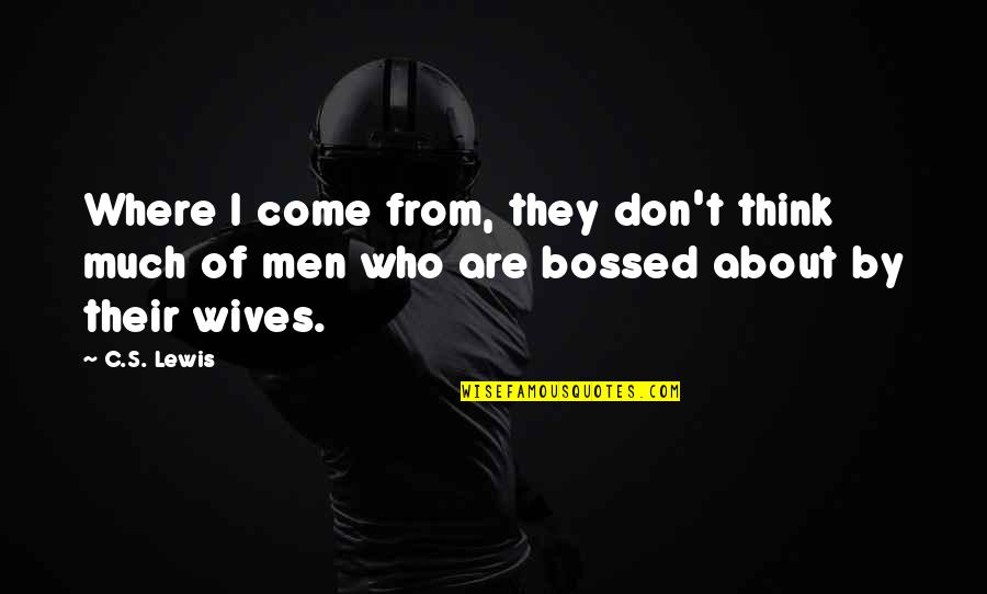 Bossed Quotes By C.S. Lewis: Where I come from, they don't think much