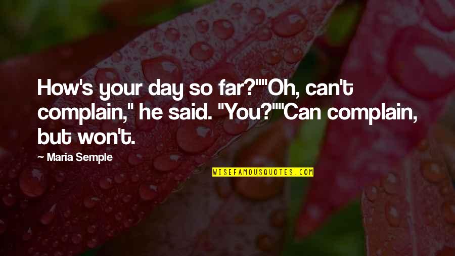 Bossed Quotes By Maria Semple: How's your day so far?""Oh, can't complain," he Bossed Quotes By Maria Semple: How's your day so far?""Oh, can't complain," he
