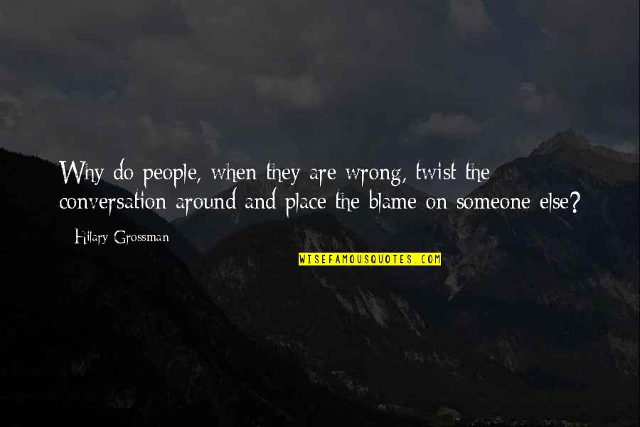 Bossed Stones Quotes By Hilary Grossman: Why do people, when they are wrong, twist