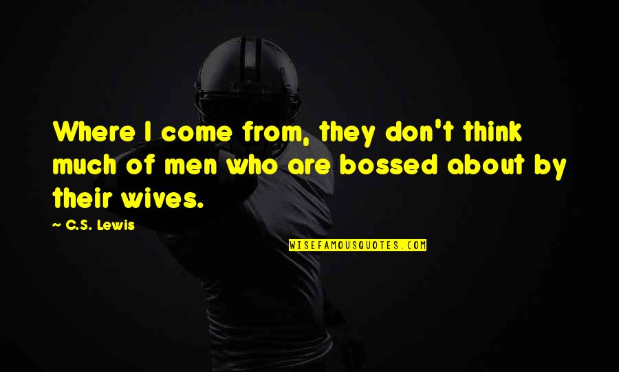 Bossed Up Quotes By C.S. Lewis: Where I come from, they don't think much