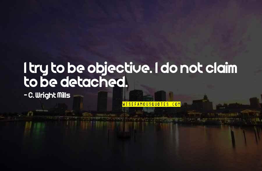 Bossemans Quotes By C. Wright Mills: I try to be objective. I do not