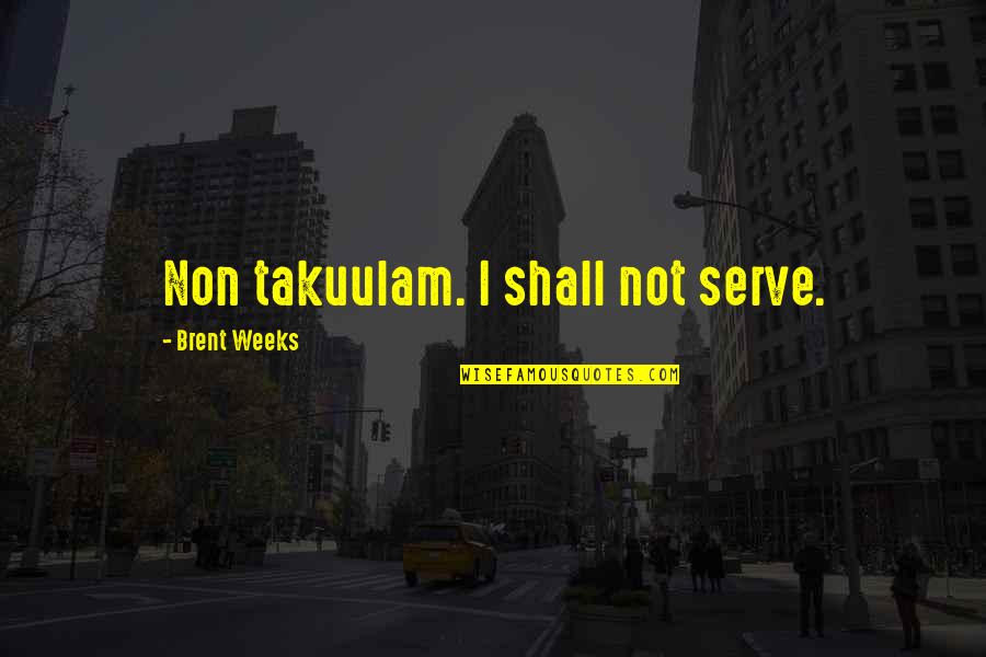 Bosserman Chambers Quotes By Brent Weeks: Non takuulam. I shall not serve. Bosserman Chambers Quotes By Brent Weeks: Non takuulam. I shall not serve.
