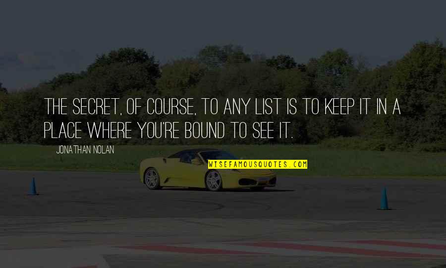 Bosserman Chambers Quotes By Jonathan Nolan: The secret, of course, to any list is Bosserman Chambers Quotes By Jonathan Nolan: The secret, of course, to any list is