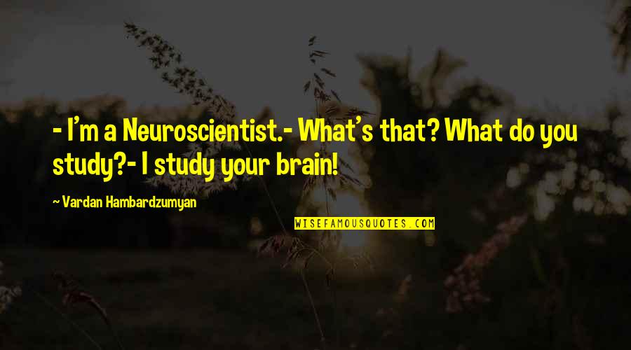 Bosses Being Unfair Quotes By Vardan Hambardzumyan: - I'm a Neuroscientist.- What's that? What do Bosses Being Unfair Quotes By Vardan Hambardzumyan: - I'm a Neuroscientist.- What's that? What do
