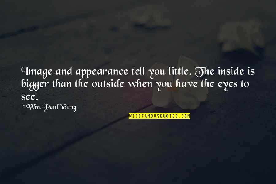 Bosses Being Unfair Quotes By Wm. Paul Young: Image and appearance tell you little. The inside