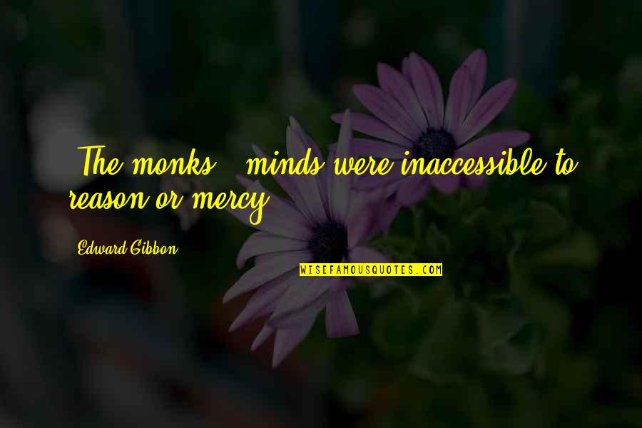 Bosses Funny Quotes By Edward Gibbon: [The monks'] minds were inaccessible to reason or