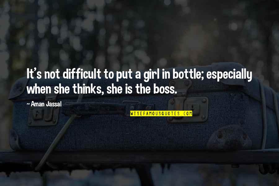 Bosses Quotes By Aman Jassal: It's not difficult to put a girl in