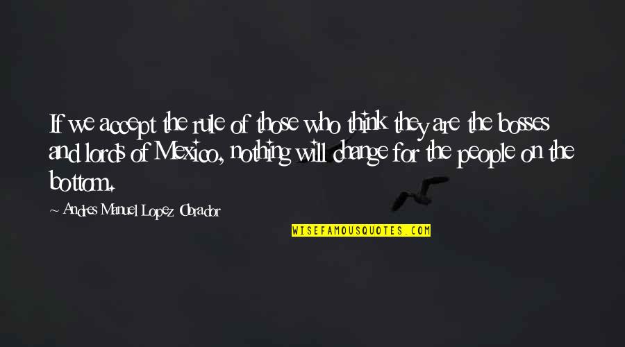 Bosses Quotes By Andres Manuel Lopez Obrador: If we accept the rule of those who