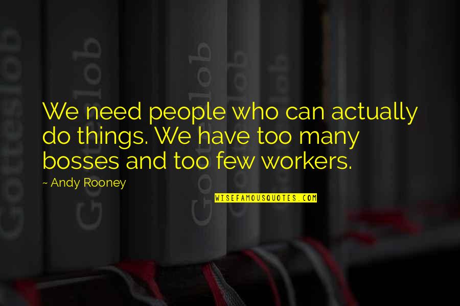 Bosses Quotes By Andy Rooney: We need people who can actually do things.