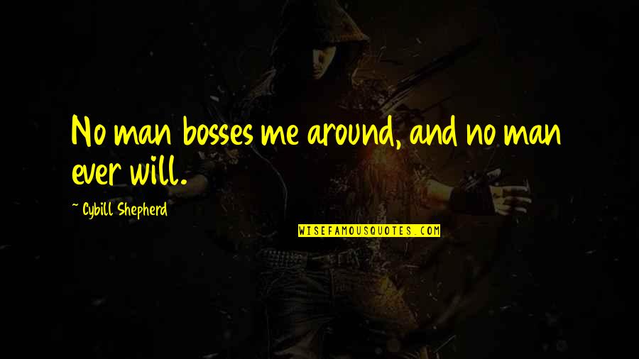 Bosses Quotes By Cybill Shepherd: No man bosses me around, and no man
