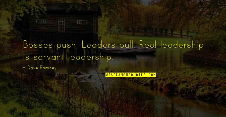 Bosses Quotes By Dave Ramsey: Bosses push, Leaders pull. Real leadership is servant