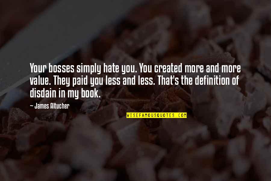 Bosses Quotes By James Altucher: Your bosses simply hate you. You created more