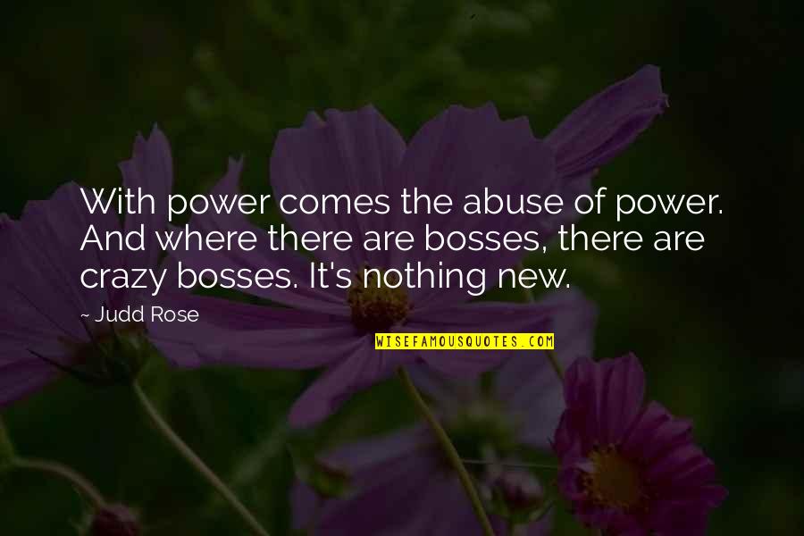 Bosses Quotes By Judd Rose: With power comes the abuse of power. And