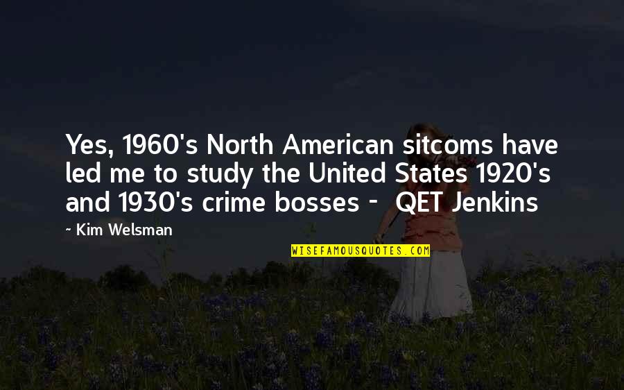 Bosses Quotes By Kim Welsman: Yes, 1960's North American sitcoms have led me