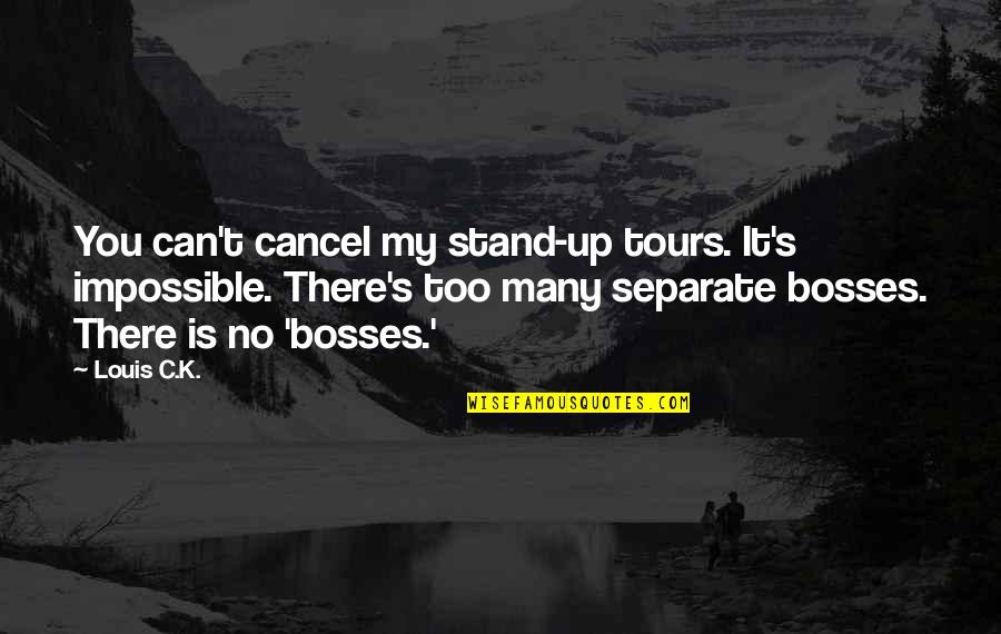 Bosses Quotes By Louis C.K.: You can't cancel my stand-up tours. It's impossible.
