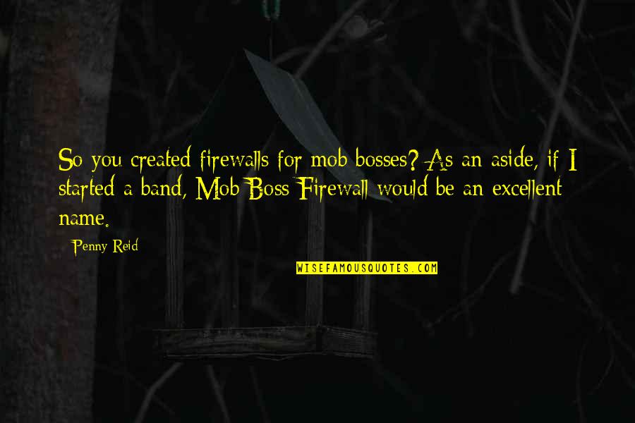 Bosses Quotes By Penny Reid: So you created firewalls for mob bosses? As