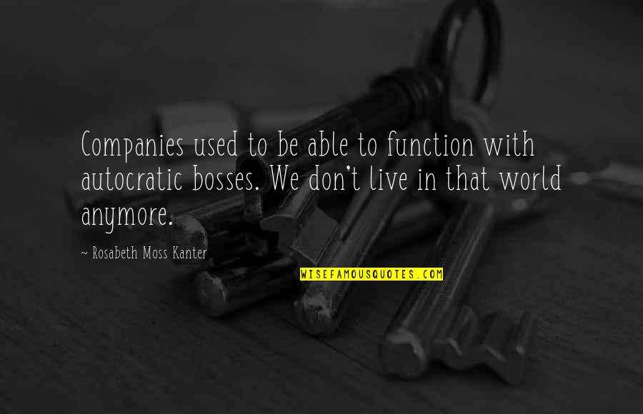 Bosses Quotes By Rosabeth Moss Kanter: Companies used to be able to function with