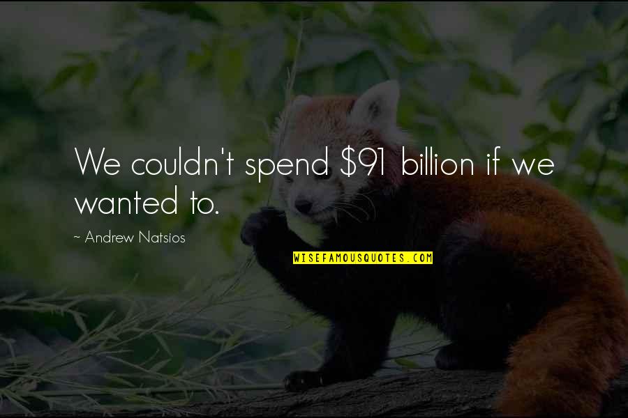 Bosses Who Are Jerks Quotes By Andrew Natsios: We couldn't spend $91 billion if we wanted Bosses Who Are Jerks Quotes By Andrew Natsios: We couldn't spend $91 billion if we wanted