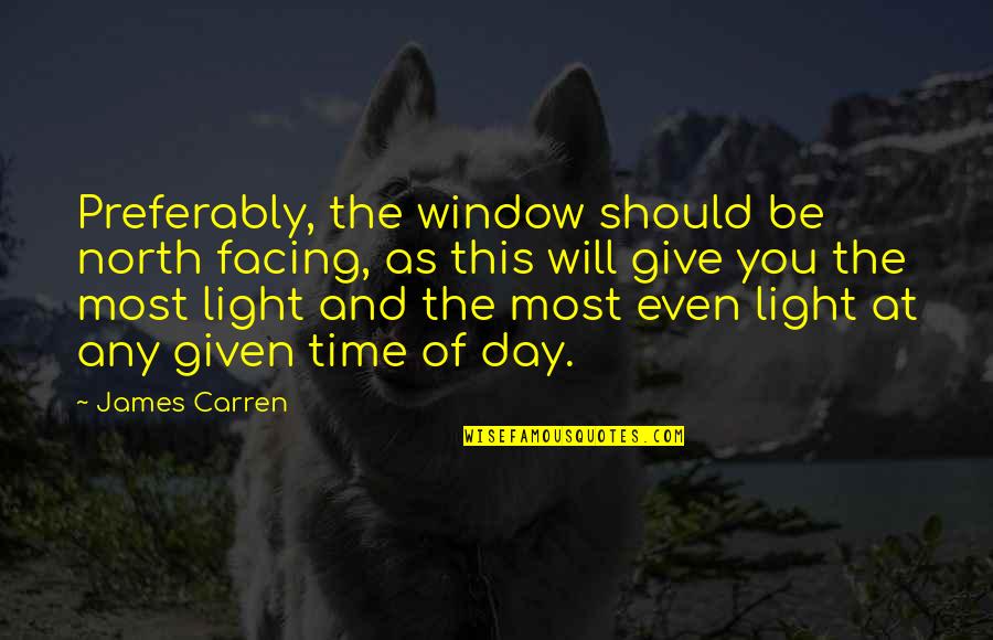 Bosses Who Are Jerks Quotes By James Carren: Preferably, the window should be north facing, as Bosses Who Are Jerks Quotes By James Carren: Preferably, the window should be north facing, as