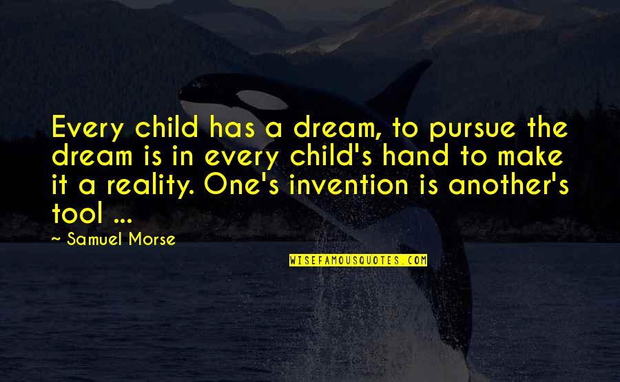 Bosses Who Are Jerks Quotes By Samuel Morse: Every child has a dream, to pursue the Bosses Who Are Jerks Quotes By Samuel Morse: Every child has a dream, to pursue the