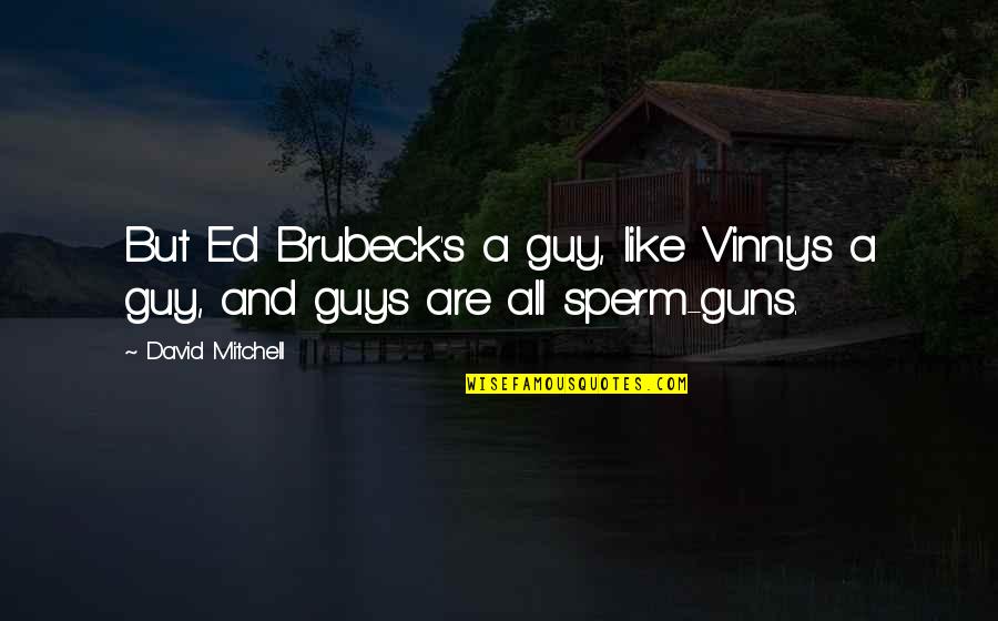 Bossetend Quotes By David Mitchell: But Ed Brubeck's a guy, like Vinny's a