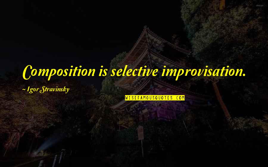 Bossetti Massimo Quotes By Igor Stravinsky: Composition is selective improvisation. Bossetti Massimo Quotes By Igor Stravinsky: Composition is selective improvisation.