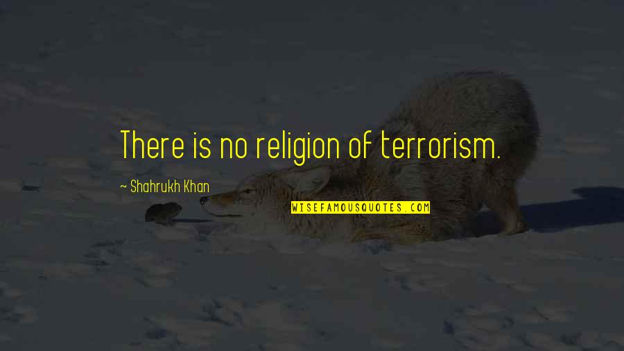 Bossier Quotes By Shahrukh Khan: There is no religion of terrorism.