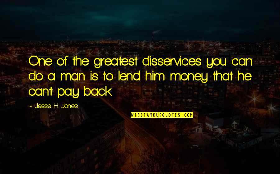 Bossier Schools Quotes By Jesse H. Jones: One of the greatest disservices you can do