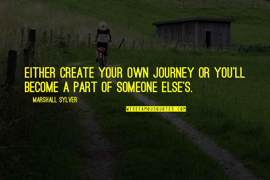 Bossier Schools Quotes By Marshall Sylver: Either create your own journey or you'll become