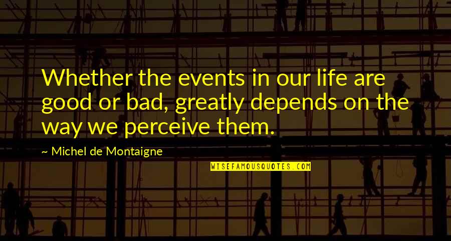 Bossier Schools Quotes By Michel De Montaigne: Whether the events in our life are good
