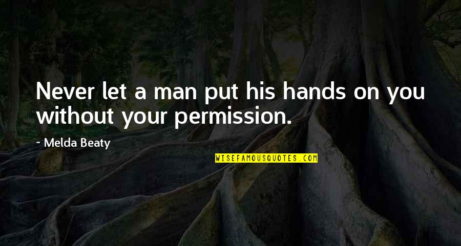 Bossiest Quotes By Melda Beaty: Never let a man put his hands on