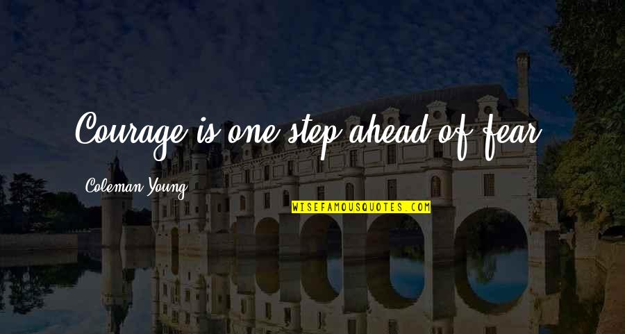 Bossin Up Quotes By Coleman Young: Courage is one step ahead of fear. Bossin Up Quotes By Coleman Young: Courage is one step ahead of fear.